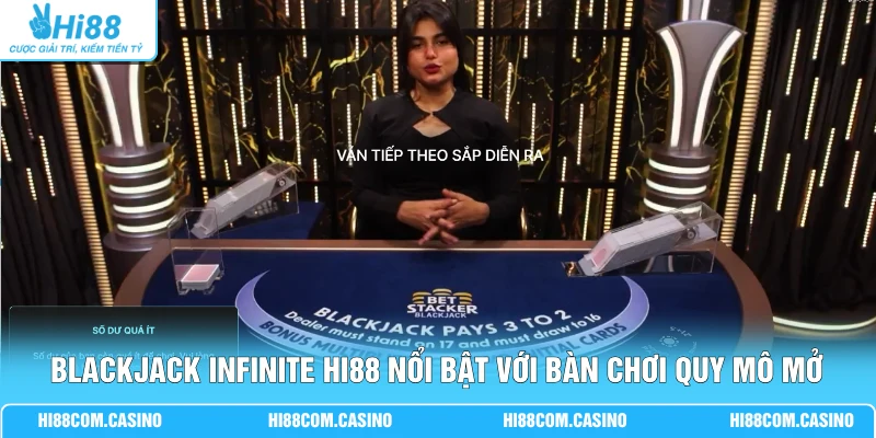 Blackjack Infinite Hi88 nổi bật với bàn chơi quy mô mở