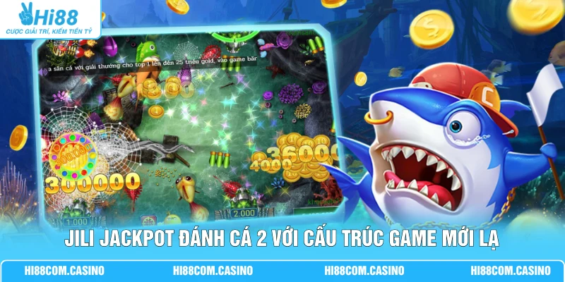 JILI Jackpot Đánh Cá 2 với cấu trúc game mới lạ