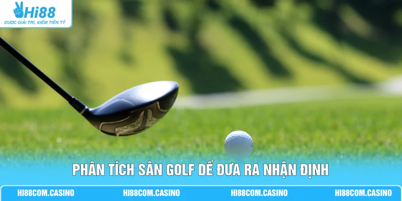 Phân tích sân golf dế đưa ra nhận định