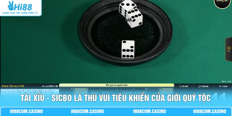 Tài Xỉu - Sicbo là thú vui tiêu khiển của giới quý tộc